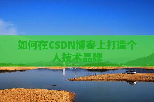 如何在CSDN博客上打造个人技术品牌