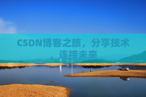 CSDN博客之旅，分享技术，连接未来