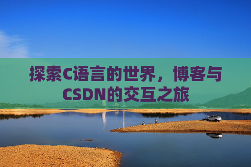 探索C语言的世界，博客与CSDN的交互之旅